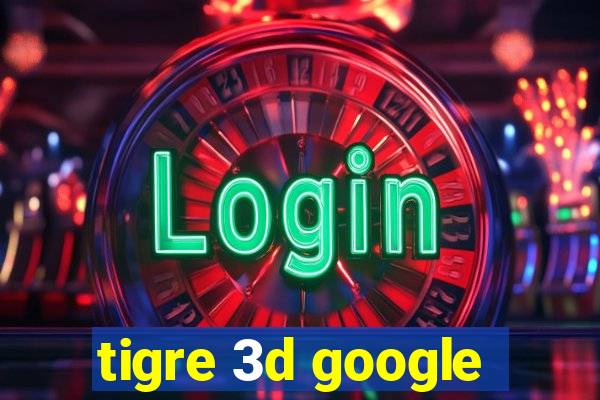 tigre 3d google